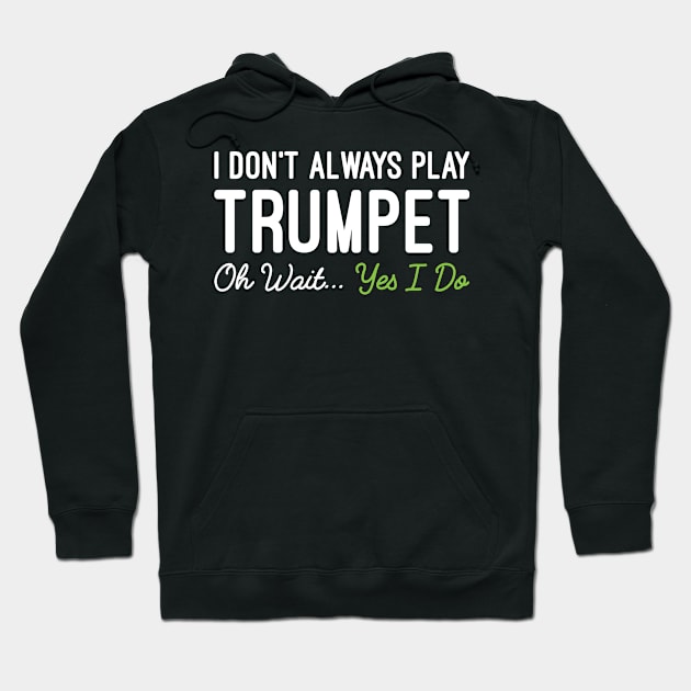 I Don't Always Play Trumpet Oh Wait Yes I Do, Funny Trumpet Player Gift Hoodie by Justbeperfect